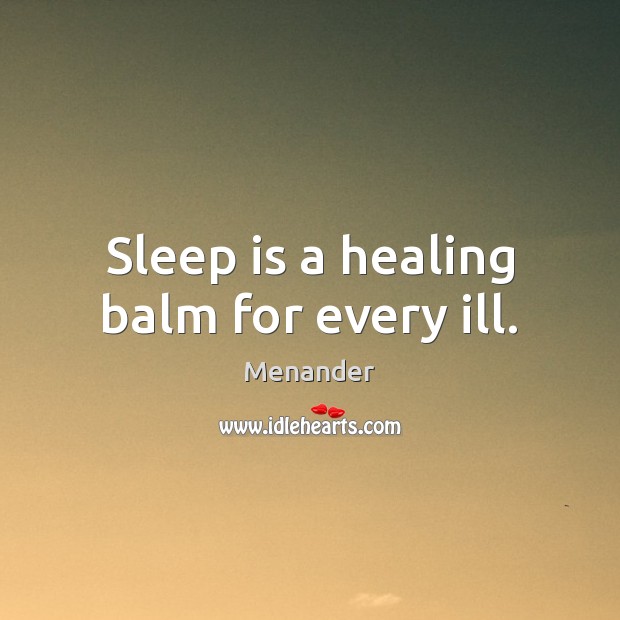 Sleep is a healing balm for every ill. Menander Picture Quote