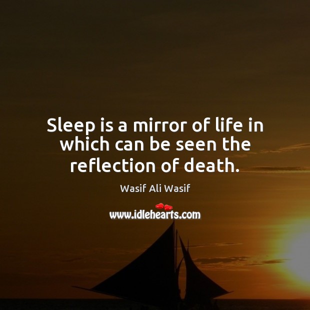 Sleep is a mirror of life in which can be seen the reflection of death. Wasif Ali Wasif Picture Quote