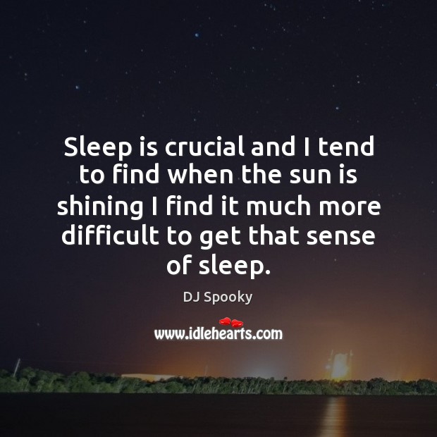 Sleep is crucial and I tend to find when the sun is Sleep Quotes Image