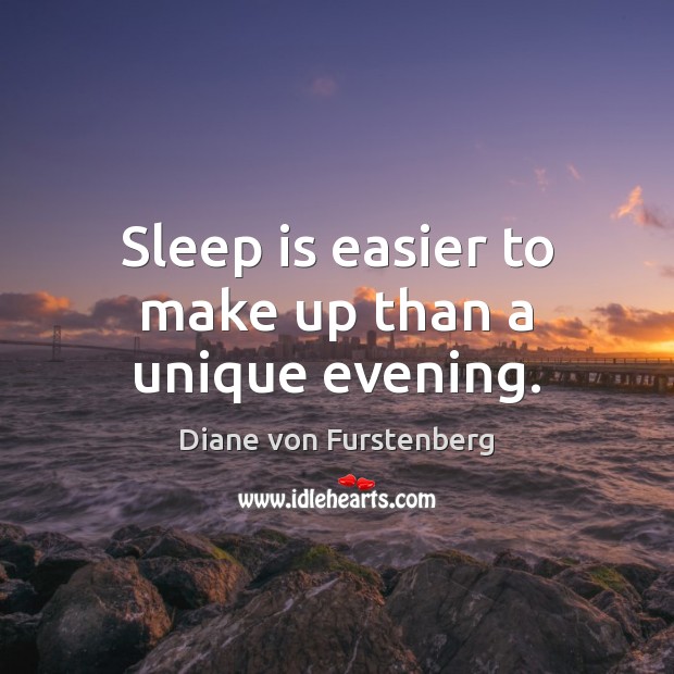Sleep is easier to make up than a unique evening. Diane von Furstenberg Picture Quote