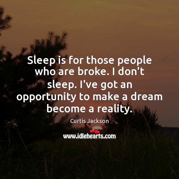 Sleep is for those people who are broke. I don’t sleep. I’ve Opportunity Quotes Image