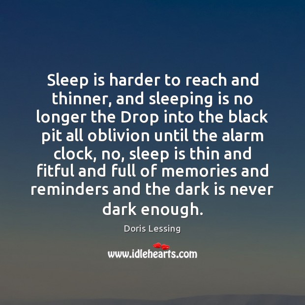 Sleep is harder to reach and thinner, and sleeping is no longer Doris Lessing Picture Quote