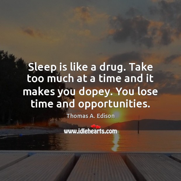 Sleep is like a drug. Take too much at a time and Image