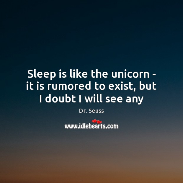 Sleep is like the unicorn – it is rumored to exist, but I doubt I will see any Sleep Quotes Image