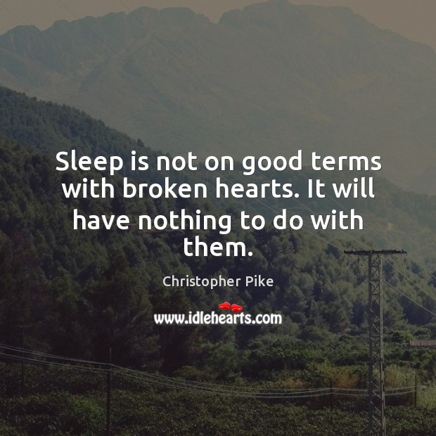 Sleep is not on good terms with broken hearts. It will have nothing to do with them. Sleep Quotes Image