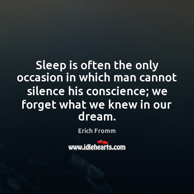 Sleep is often the only occasion in which man cannot silence his Erich Fromm Picture Quote
