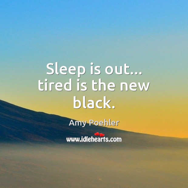 Sleep is out… tired is the new black. Sleep Quotes Image