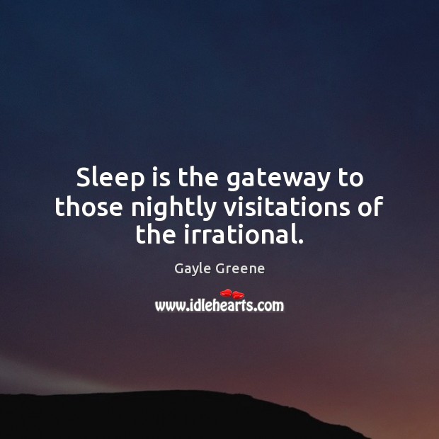 Sleep is the gateway to those nightly visitations of the irrational. Gayle Greene Picture Quote