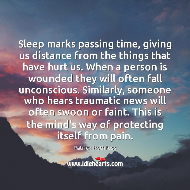 Sleep marks passing time, giving us distance from the things that have Patrick Rothfuss Picture Quote