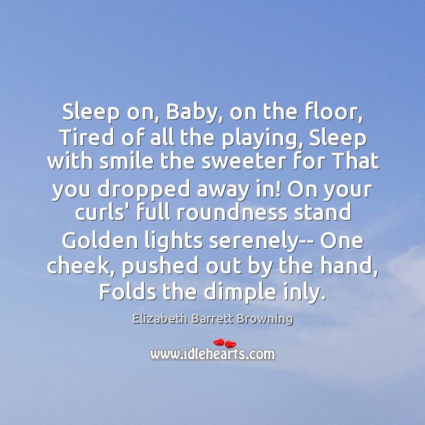 Sleep on, Baby, on the floor, Tired of all the playing, Sleep Elizabeth Barrett Browning Picture Quote
