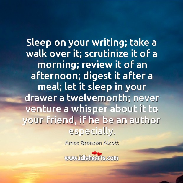 Sleep on your writing; take a walk over it; scrutinize it of Amos Bronson Alcott Picture Quote
