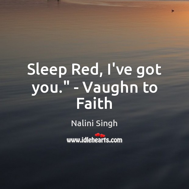Sleep Red, I’ve got you.” – Vaughn to Faith Nalini Singh Picture Quote