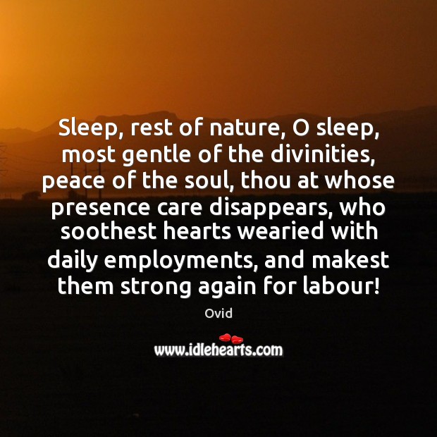 Sleep, rest of nature, O sleep, most gentle of the divinities, peace Ovid Picture Quote