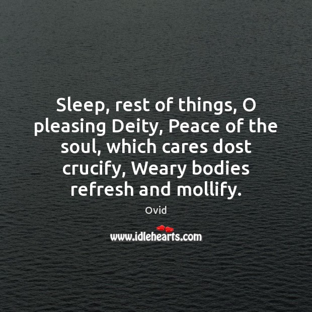 Sleep, rest of things, O pleasing Deity, Peace of the soul, which Ovid Picture Quote