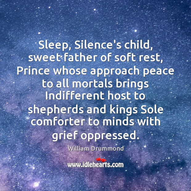 Sleep, Silence’s child, sweet father of soft rest, Prince whose approach peace William Drummond Picture Quote