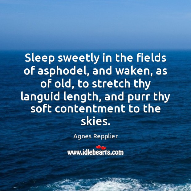 Sleep sweetly in the fields of asphodel, and waken, as of old, Agnes Repplier Picture Quote