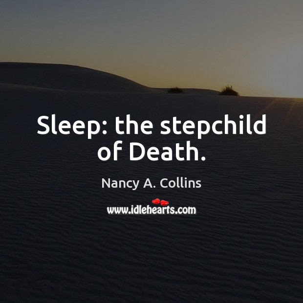 Sleep: the stepchild of Death. Nancy A. Collins Picture Quote