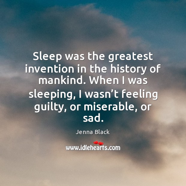 Sleep was the greatest invention in the history of mankind. When I Guilty Quotes Image