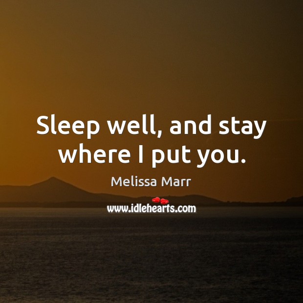 Sleep well, and stay where I put you. Melissa Marr Picture Quote