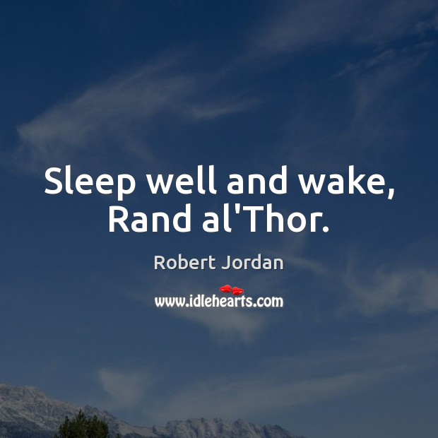 Sleep well and wake, Rand al’Thor. Robert Jordan Picture Quote