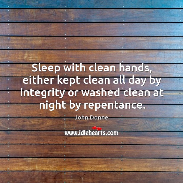 Sleep with clean hands, either kept clean all day by integrity or John Donne Picture Quote