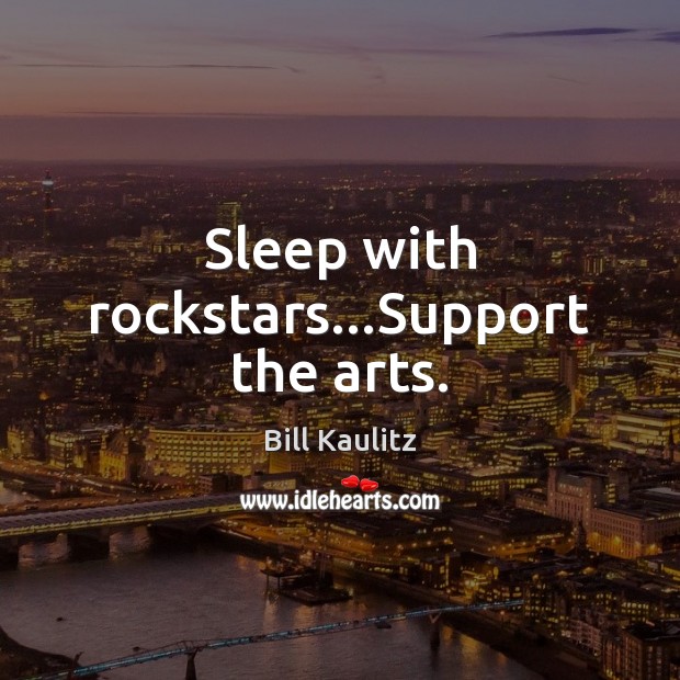 Sleep with rockstars…Support the arts. Bill Kaulitz Picture Quote