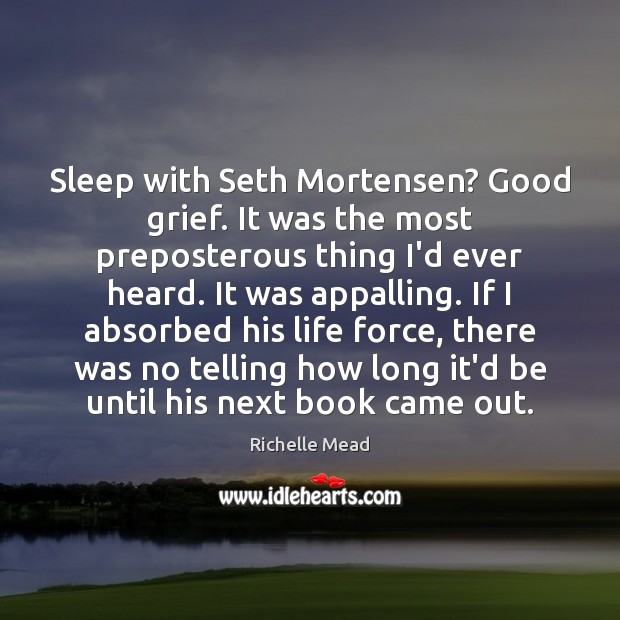 Sleep with Seth Mortensen? Good grief. It was the most preposterous thing Image