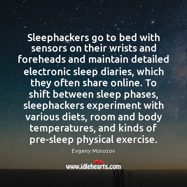 Sleephackers go to bed with sensors on their wrists and foreheads and Evgeny Morozov Picture Quote