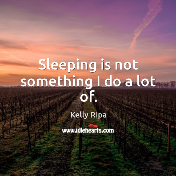 Sleeping is not something I do a lot of. Image