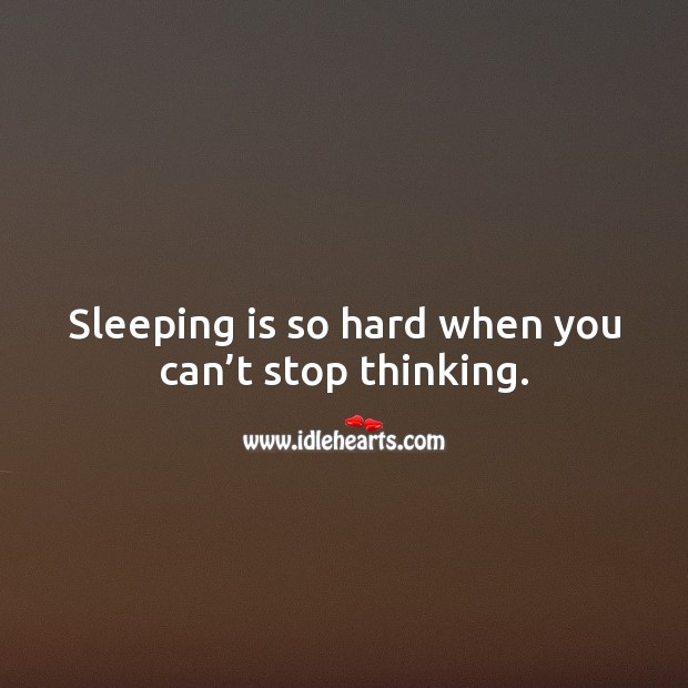 Sleeping is so hard when you can’t stop thinking. Sad Quotes Image