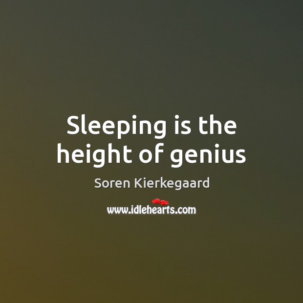 Sleeping is the height of genius Soren Kierkegaard Picture Quote