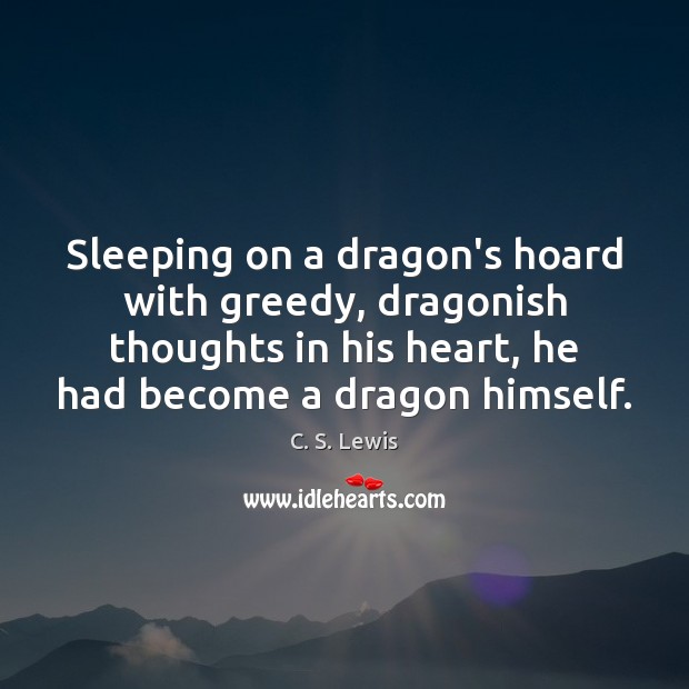 Sleeping on a dragon’s hoard with greedy, dragonish thoughts in his heart, C. S. Lewis Picture Quote