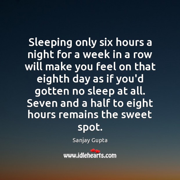 Sleeping only six hours a night for a week in a row Sanjay Gupta Picture Quote