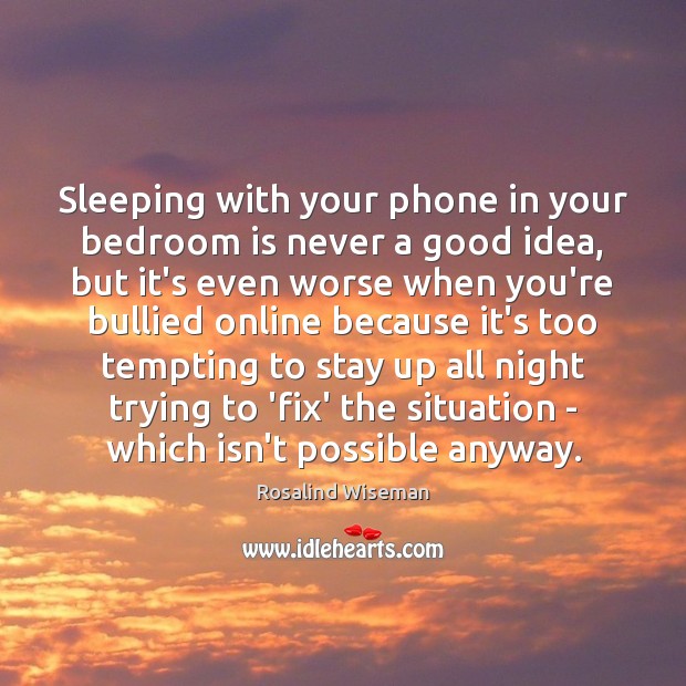 Sleeping with your phone in your bedroom is never a good idea, Rosalind Wiseman Picture Quote