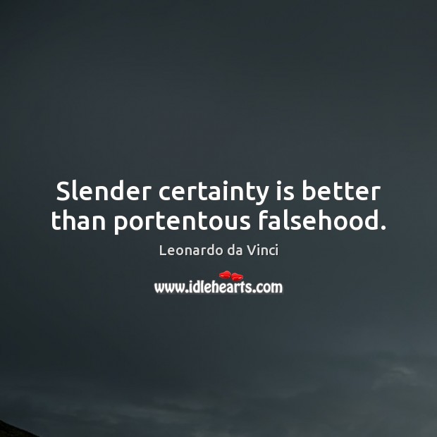 Slender certainty is better than portentous falsehood. Leonardo da Vinci Picture Quote