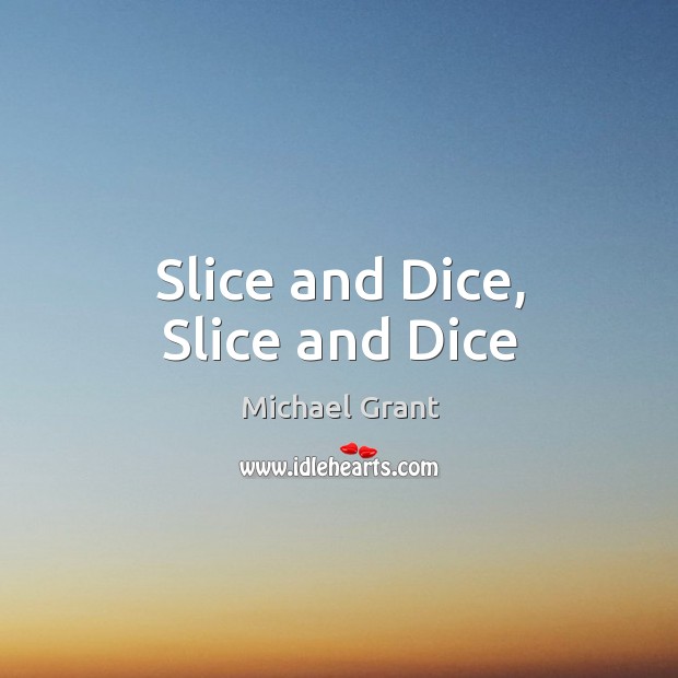 Slice and Dice, Slice and Dice Michael Grant Picture Quote