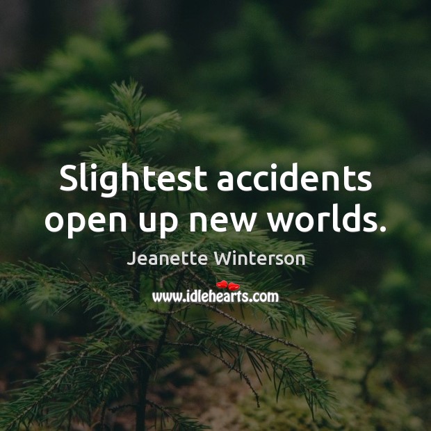 Slightest accidents open up new worlds. Jeanette Winterson Picture Quote