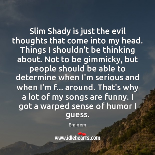 Slim Shady is just the evil thoughts that come into my head. Eminem Picture Quote