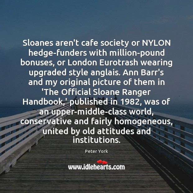 Sloanes aren’t cafe society or NYLON hedge-funders with million-pound bonuses, or London Image