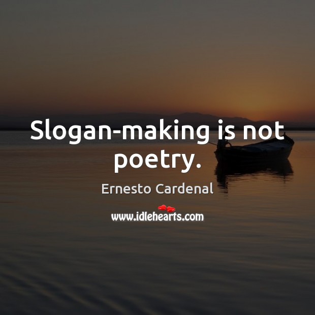 Slogan-making is not poetry. Ernesto Cardenal Picture Quote