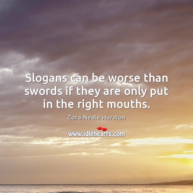 Slogans can be worse than swords if they are only put in the right mouths. Image