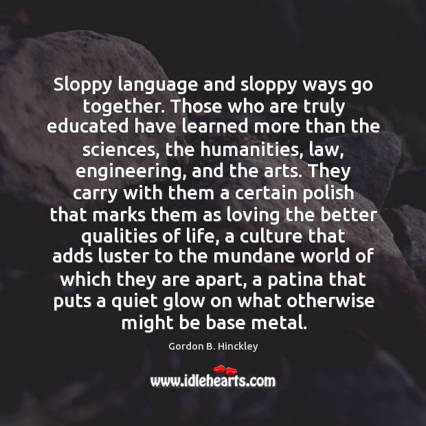 Sloppy language and sloppy ways go together. Those who are truly educated Image