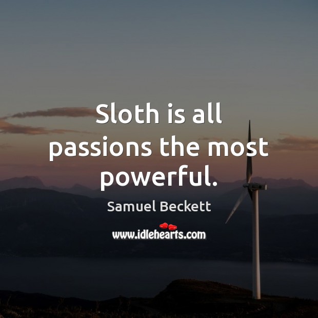Sloth is all passions the most powerful. Image
