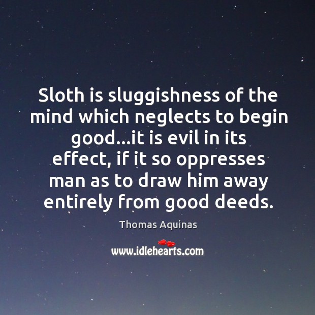 Sloth is sluggishness of the mind which neglects to begin good…it Image