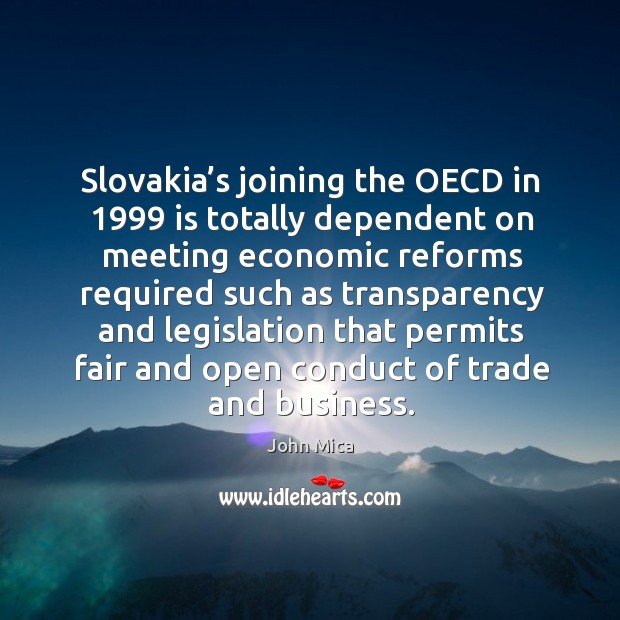 Slovakia’s joining the oecd in 1999 is totally dependent on meeting economic reforms John Mica Picture Quote