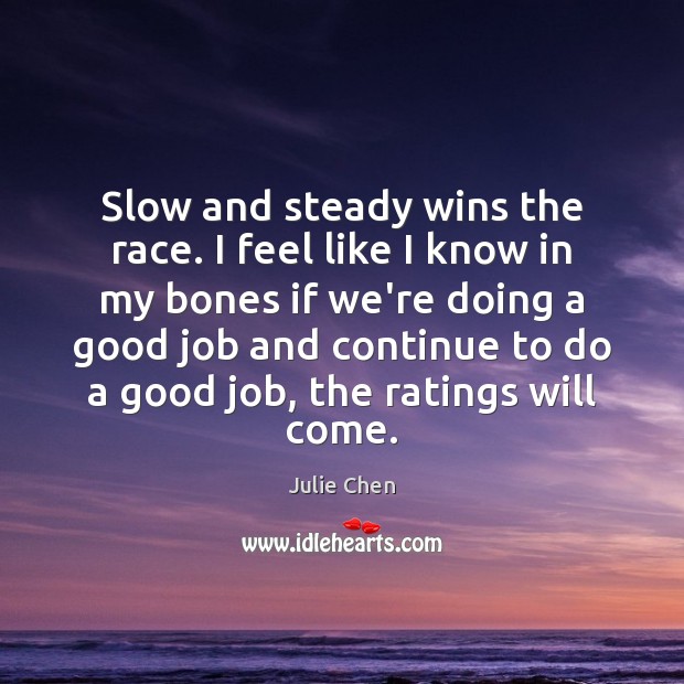 Slow and steady wins the race. I feel like I know in Julie Chen Picture Quote
