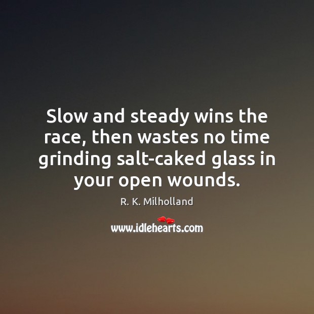 Slow and steady wins the race, then wastes no time grinding salt-caked R. K. Milholland Picture Quote