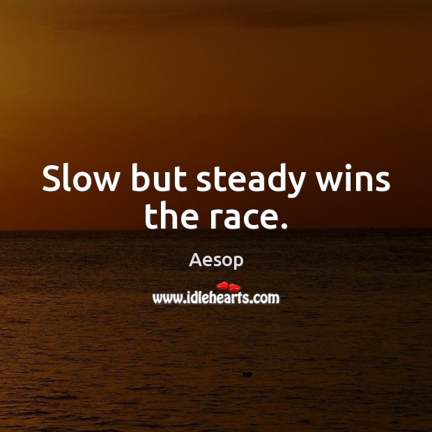 Slow but steady wins the race. Aesop Picture Quote