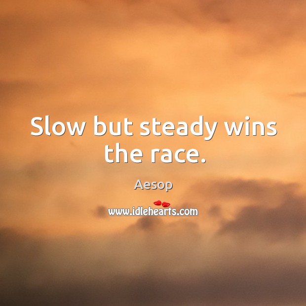 Slow but steady wins the race. Image