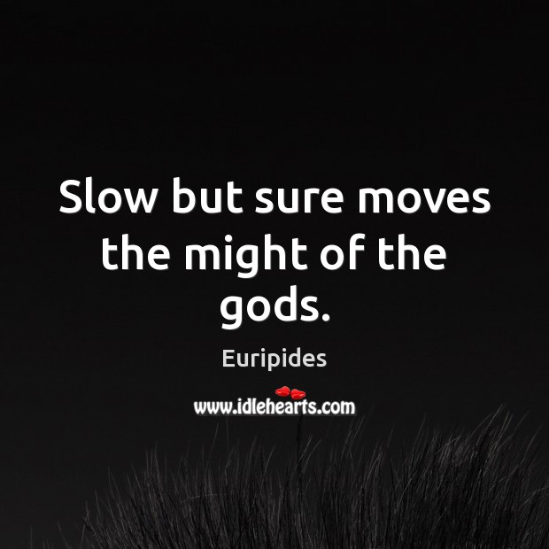 Slow but sure moves the might of the Gods. Euripides Picture Quote